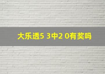 大乐透5 3中2 0有奖吗